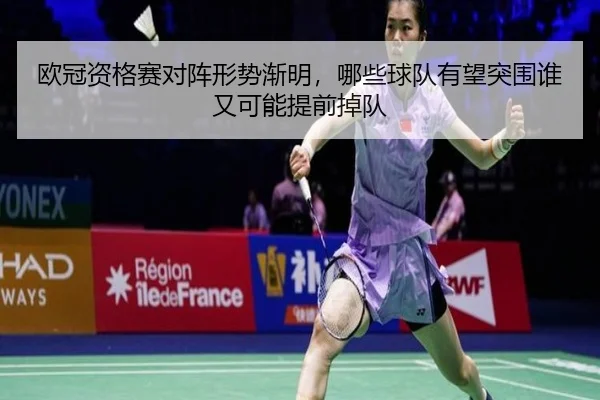 欧冠资格赛对阵形势渐明，哪些球队有望突围谁又可能提前掉队